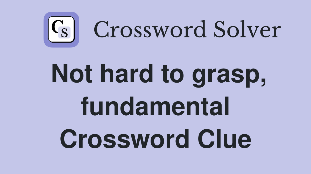 Not hard to grasp, fundamental Crossword Clue