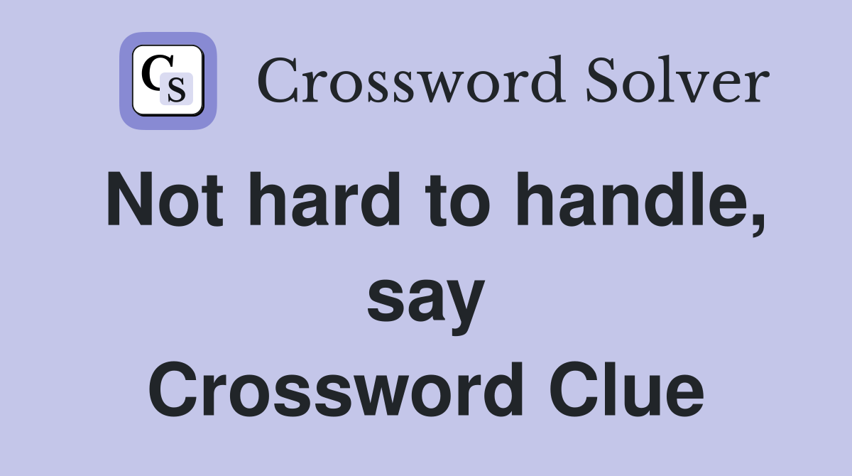Not hard to handle, say Crossword Clue