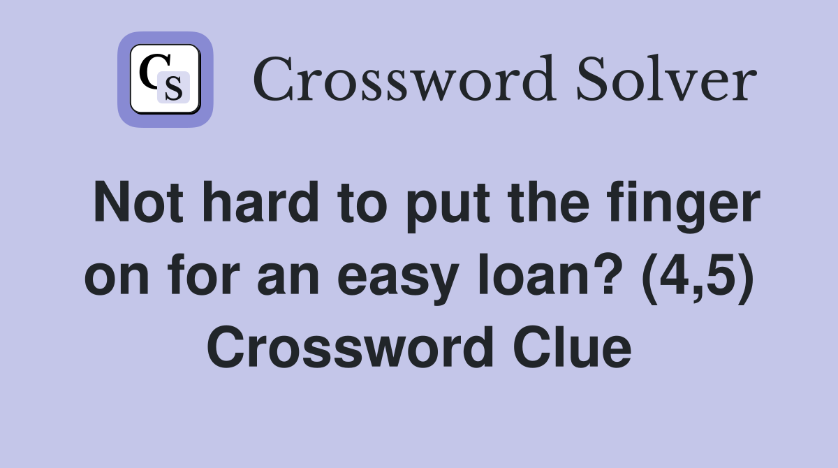 Not hard to put the finger on for an easy loan? (4,5) Crossword Clue