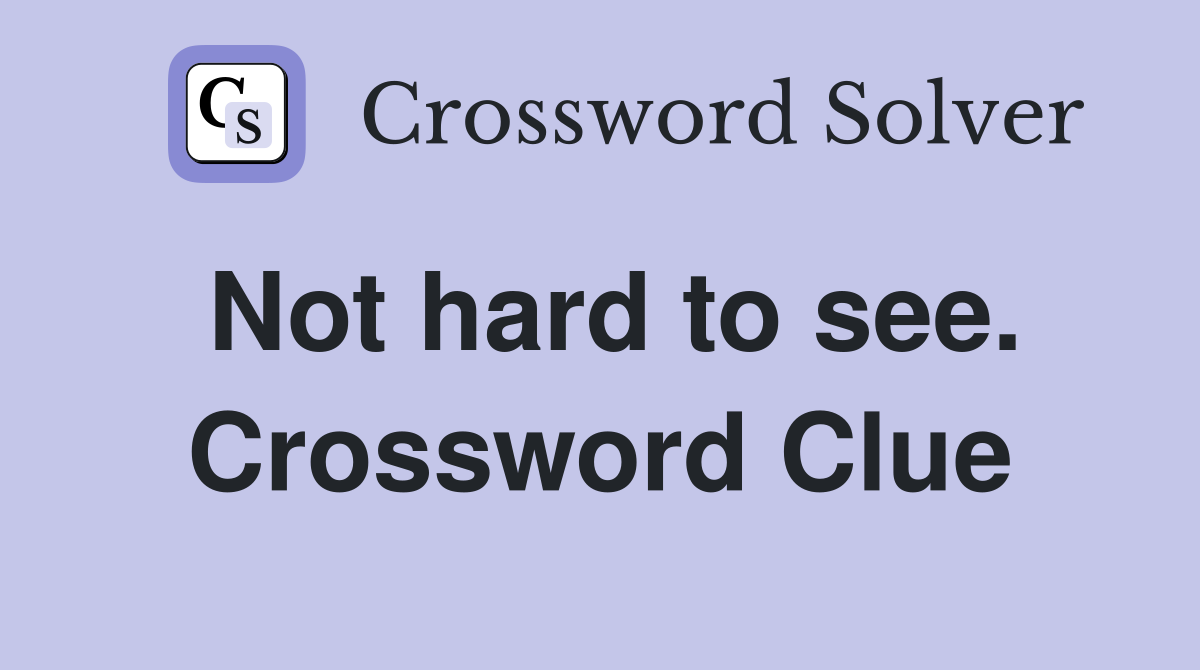 Not hard to see. Crossword Clue
