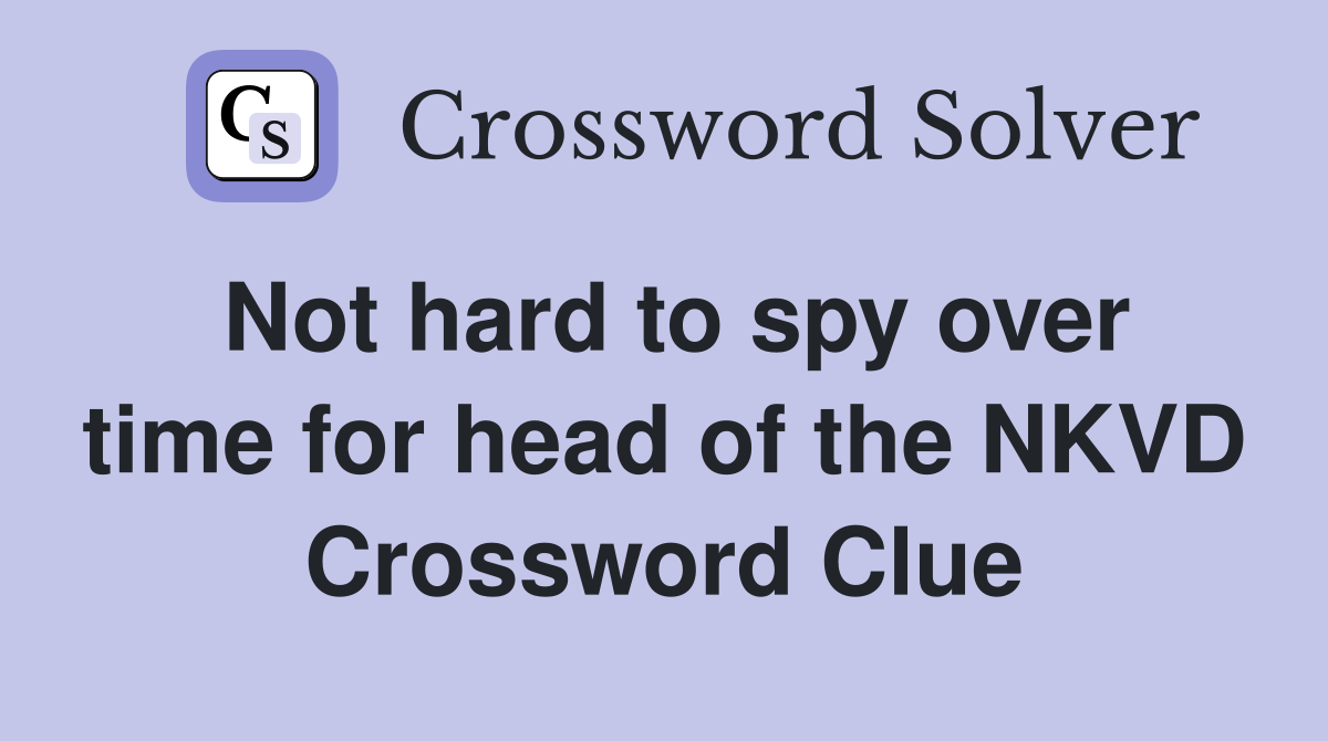 Not hard to spy over time for head of the NKVD Crossword Clue