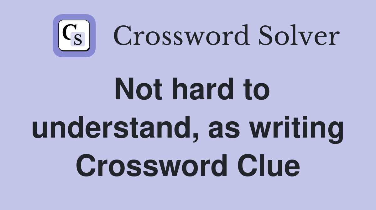 Not hard to understand, as writing Crossword Clue