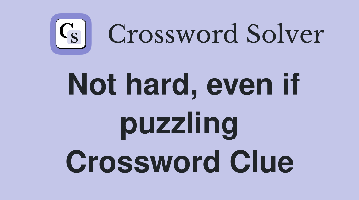 Not hard, even if puzzling Crossword Clue