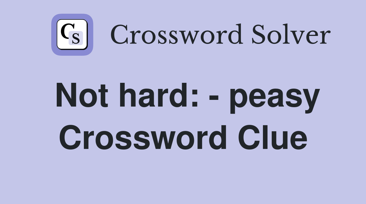 Not hard: - peasy Crossword Clue