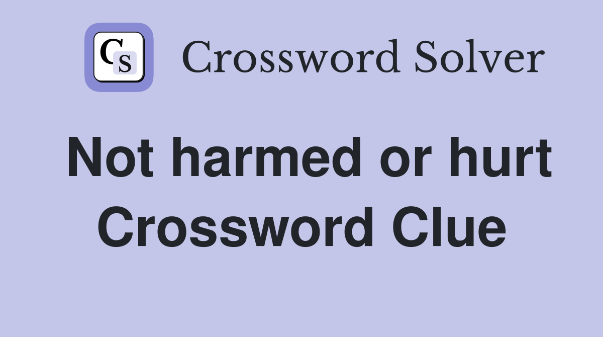 Not harmed or hurt Crossword Clue