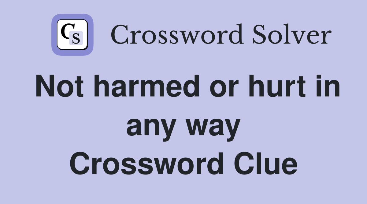 Not harmed or hurt in any way Crossword Clue