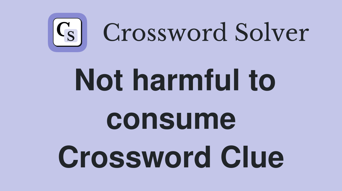 Not harmful to consume Crossword Clue
