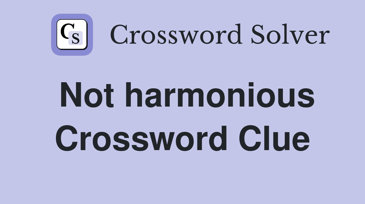 Not harmonious Crossword Clue