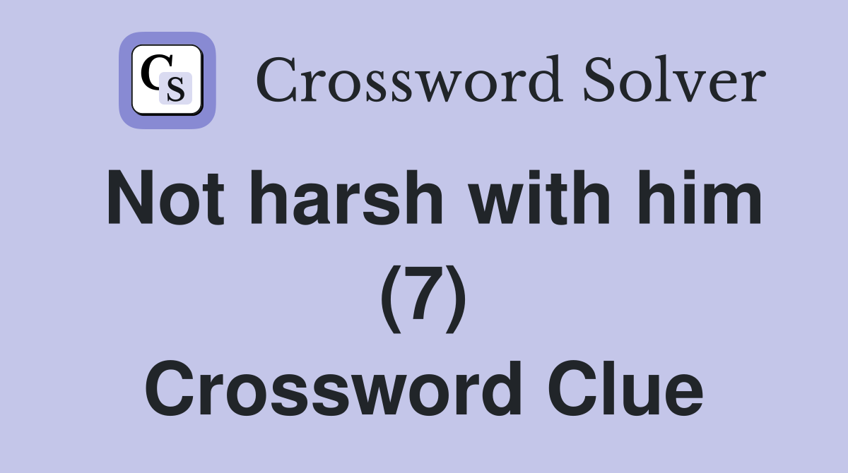Not harsh with him (7) Crossword Clue