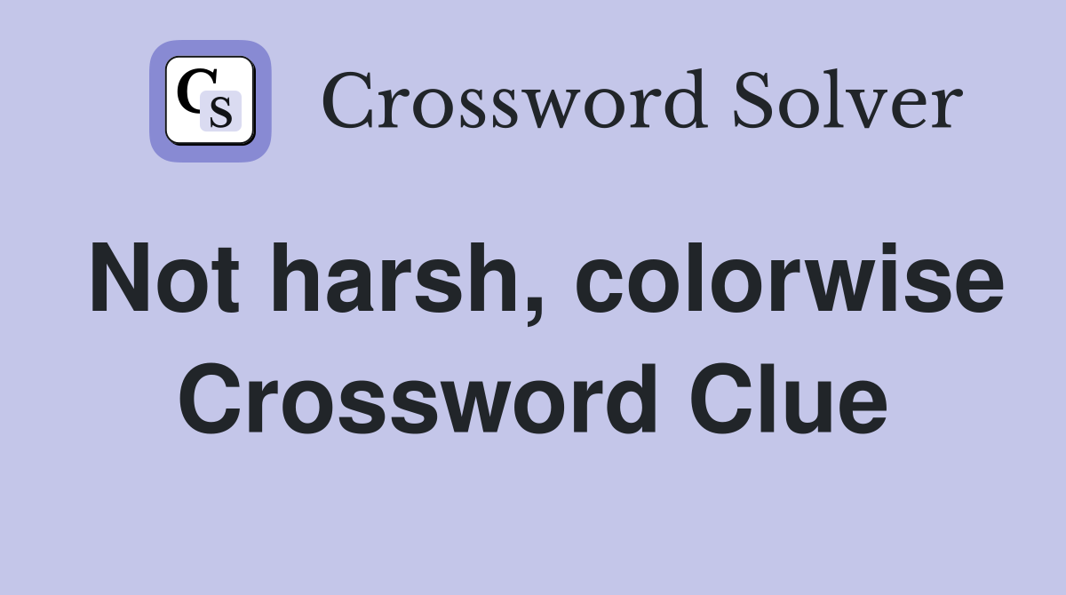 Not harsh, colorwise Crossword Clue
