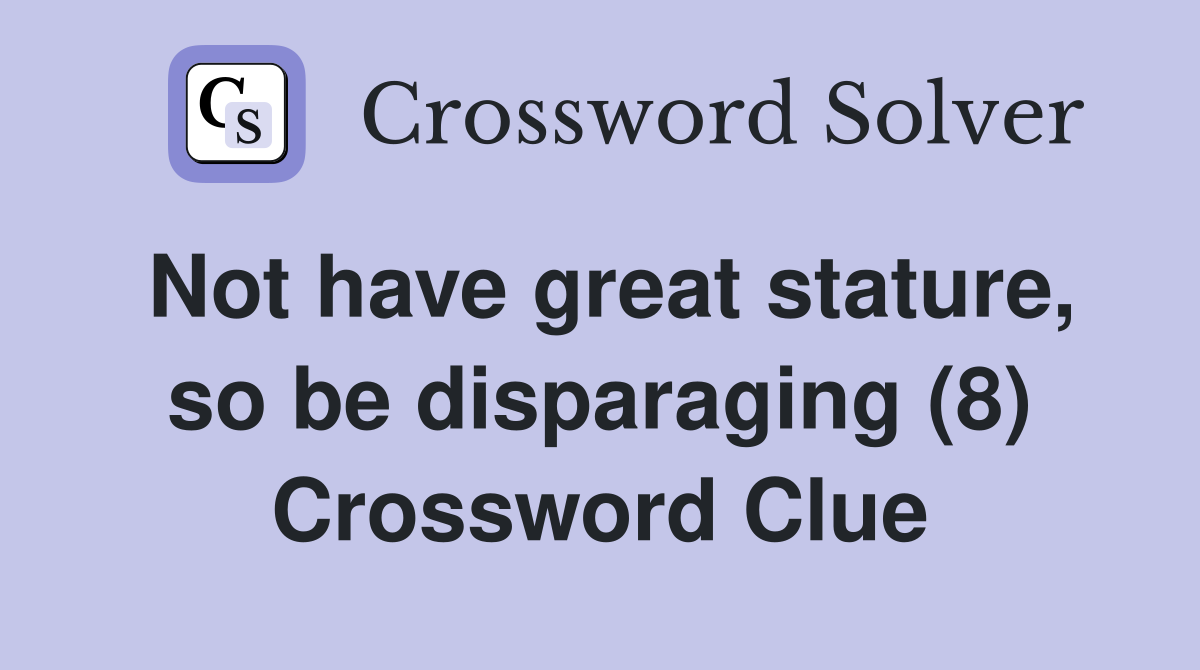 Not have great stature, so be disparaging (8) Crossword Clue