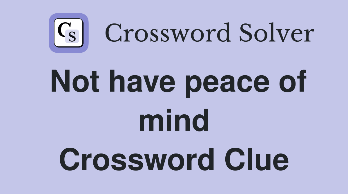Not have peace of mind Crossword Clue