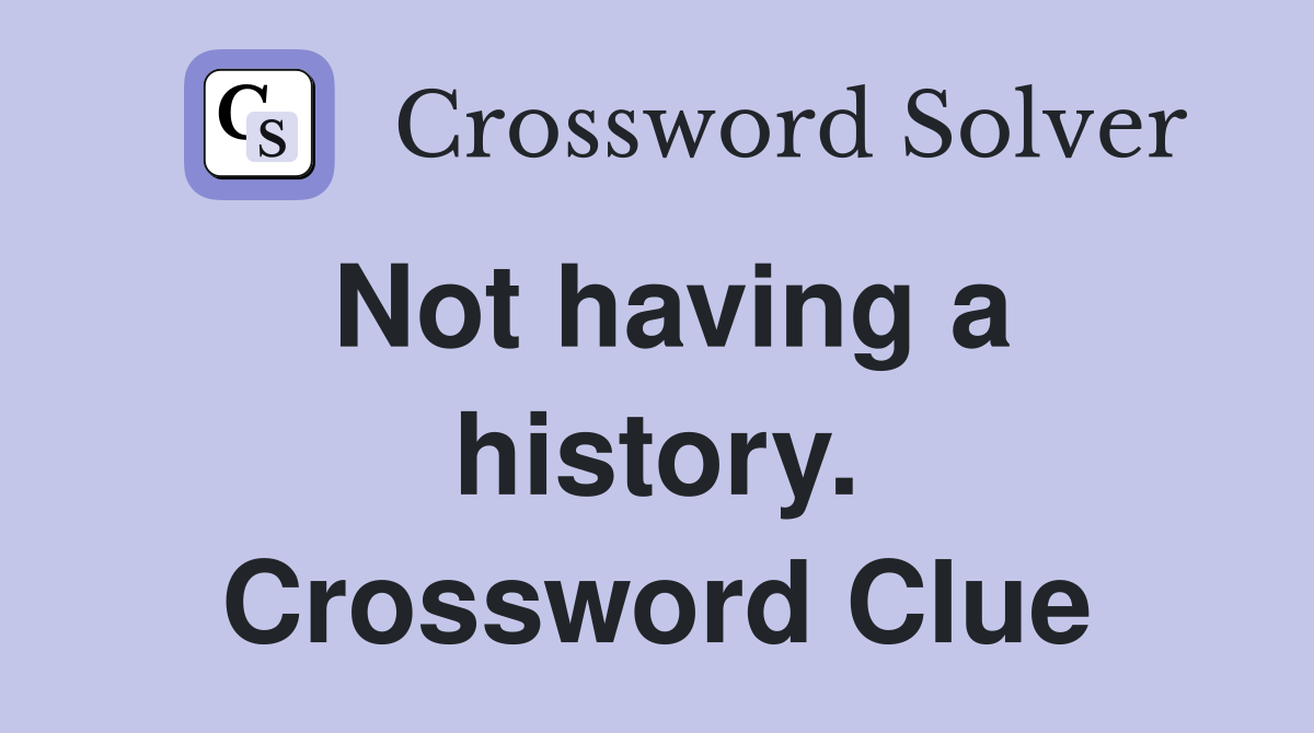 Not having a history. Crossword Clue