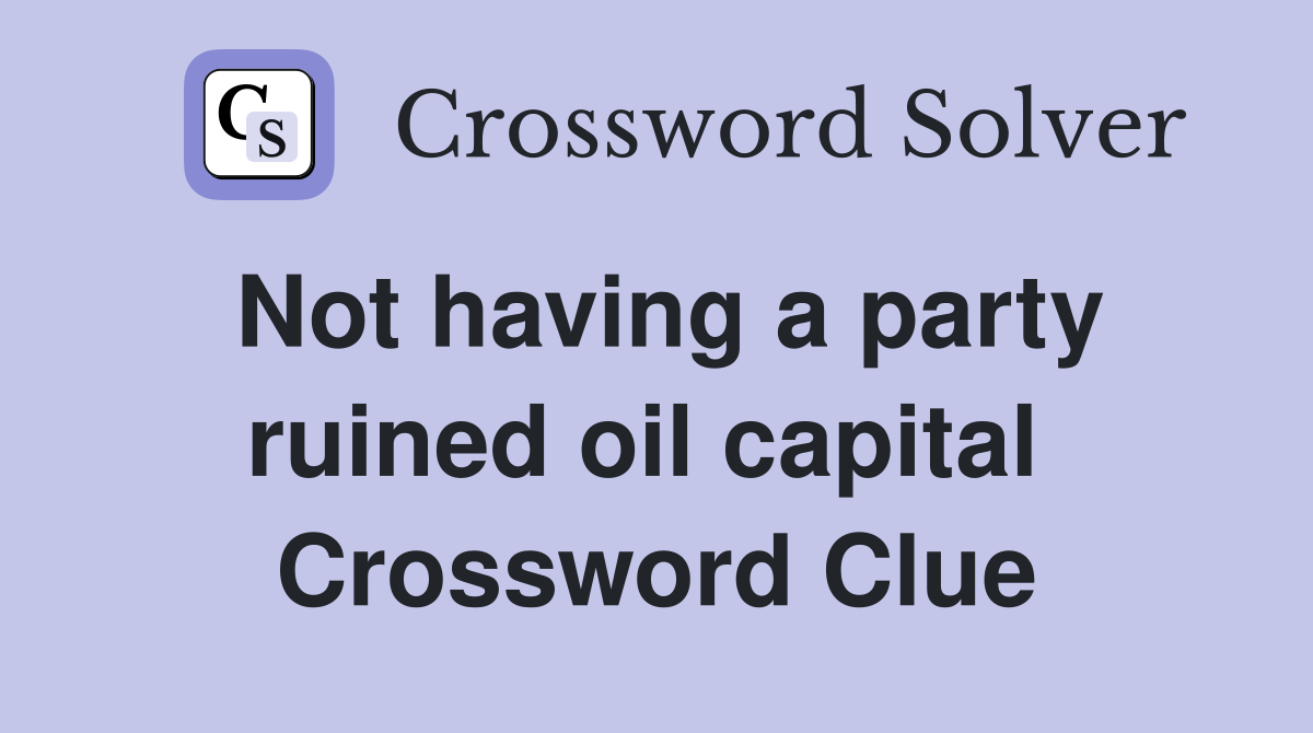 Not having a party ruined oil capital  Crossword Clue