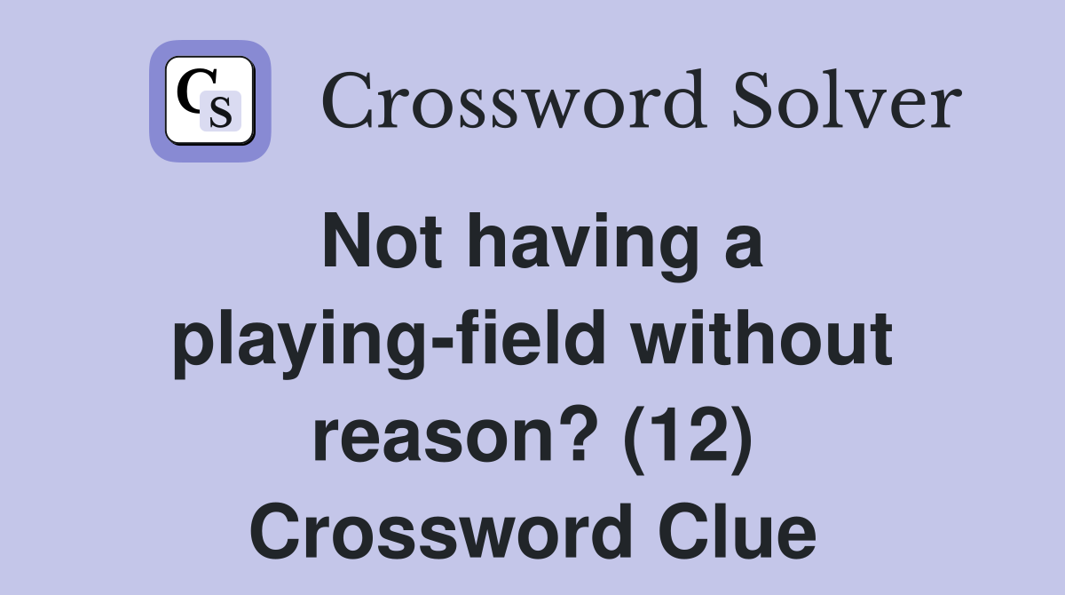 Not having a playing-field without reason? (12) Crossword Clue
