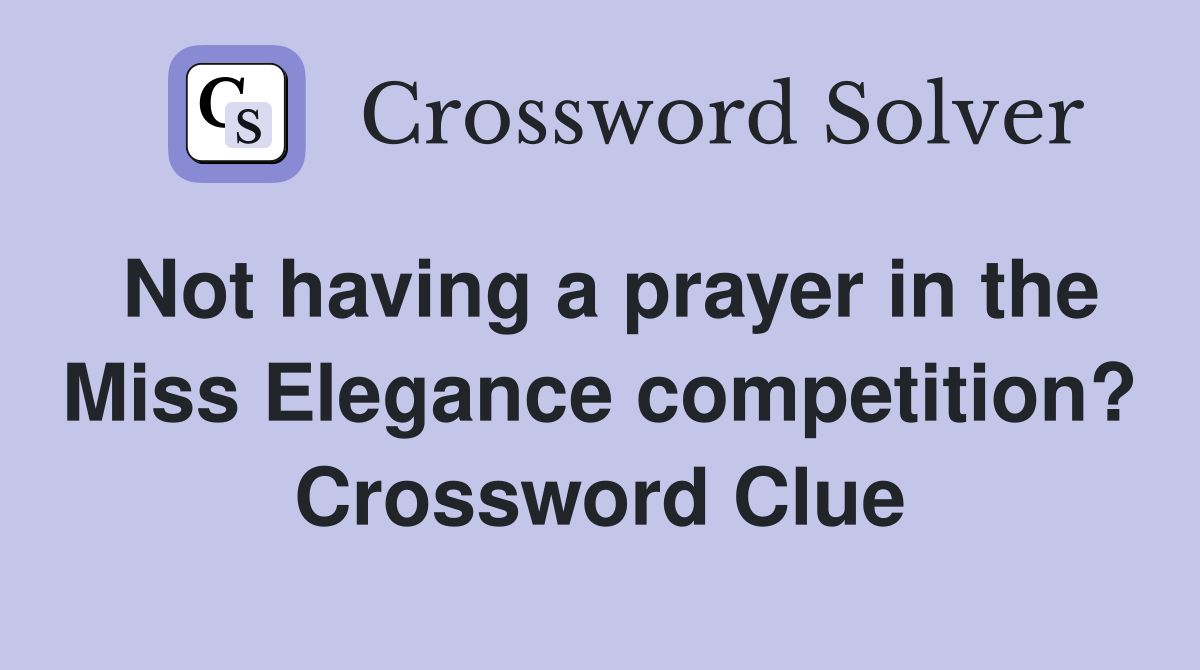 Not having a prayer in the Miss Elegance competition? Crossword Clue