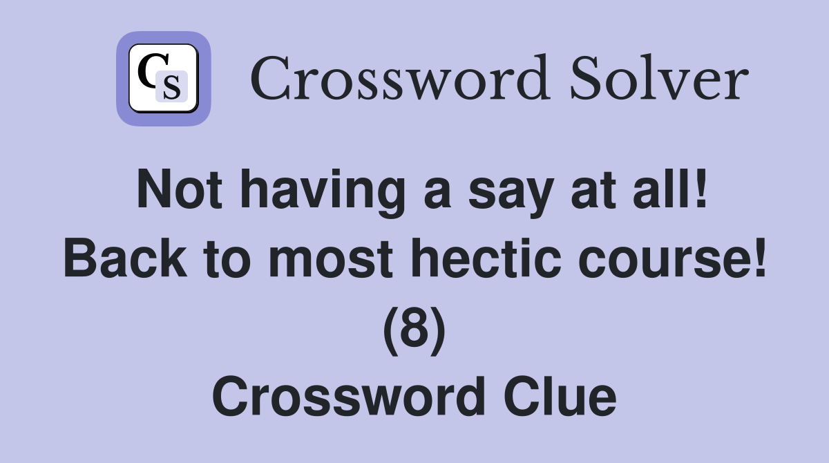 Not having a say at all! Back to most hectic course! (8) Crossword Clue