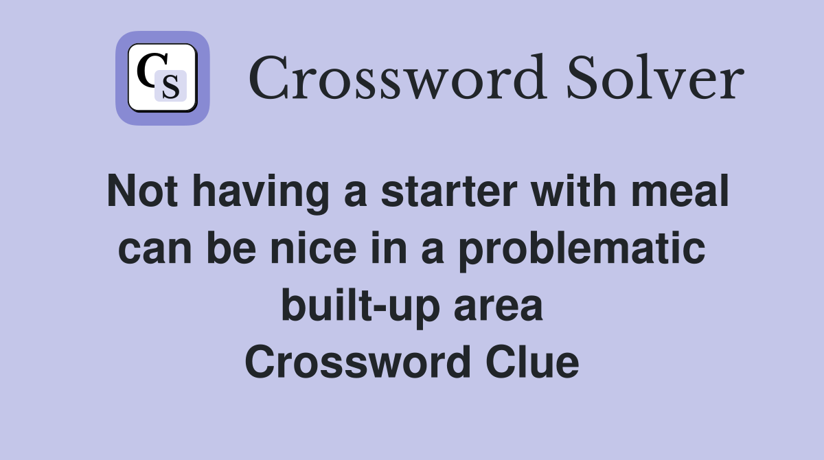Not having a starter with meal can be nice in a problematic built-up area Crossword Clue