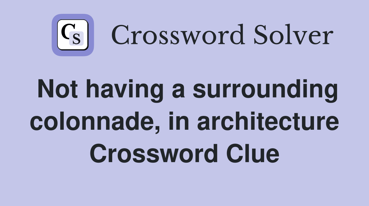 Not having a surrounding colonnade, in architecture Crossword Clue