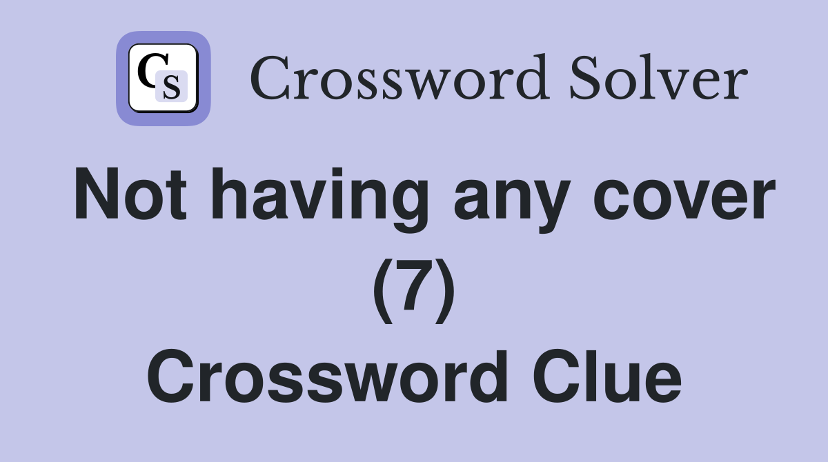 Not having any cover (7) Crossword Clue