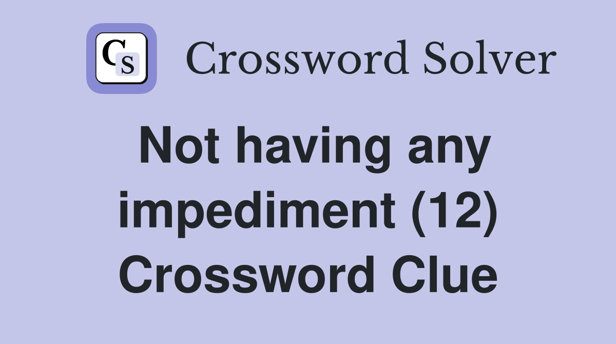 Not having any impediment (12) Crossword Clue