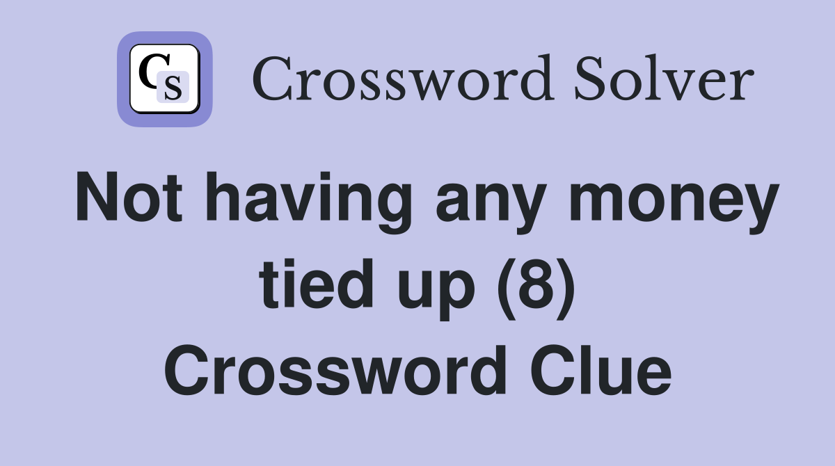 Not having any money tied up (8) Crossword Clue