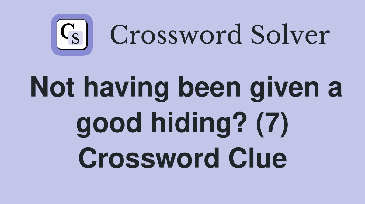 Not having been given a good hiding? (7) Crossword Clue
