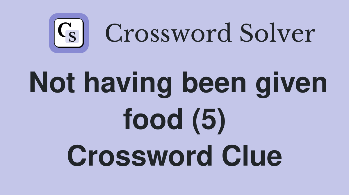 Not having been given food (5) Crossword Clue