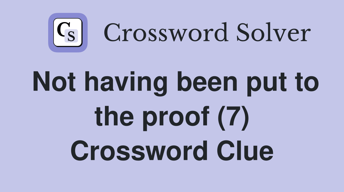 Not having been put to the proof (7) Crossword Clue
