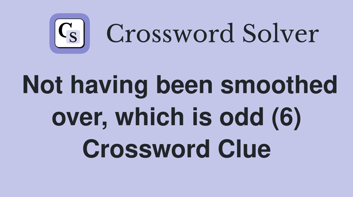 Not having been smoothed over, which is odd (6) Crossword Clue