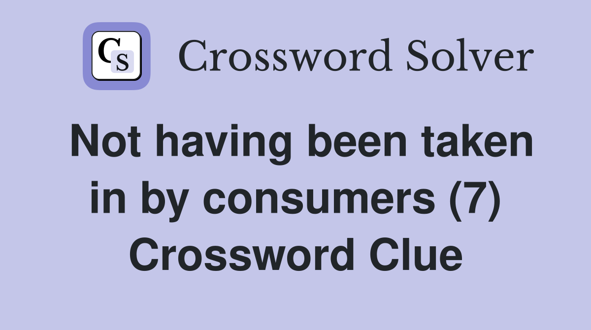 Not having been taken in by consumers (7) Crossword Clue