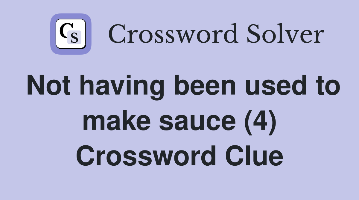 Not having been used to make sauce (4) Crossword Clue
