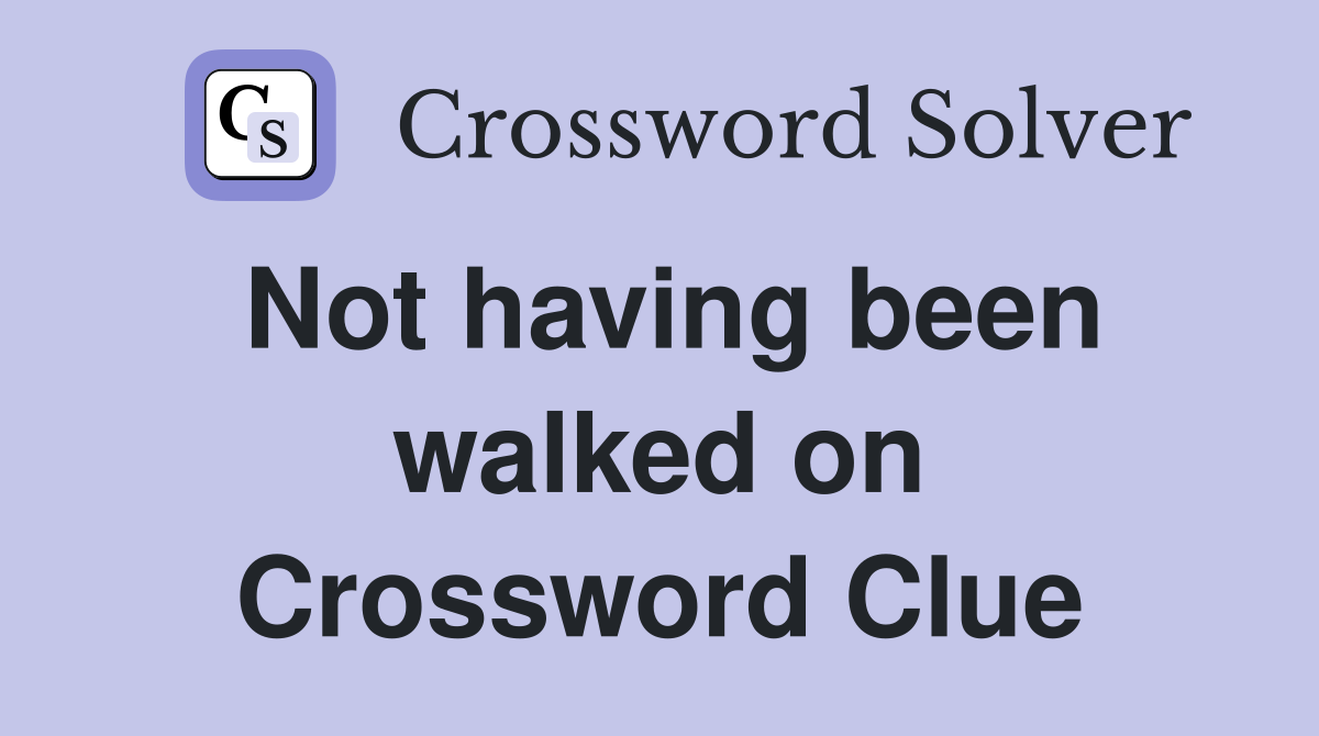 Not having been walked on Crossword Clue
