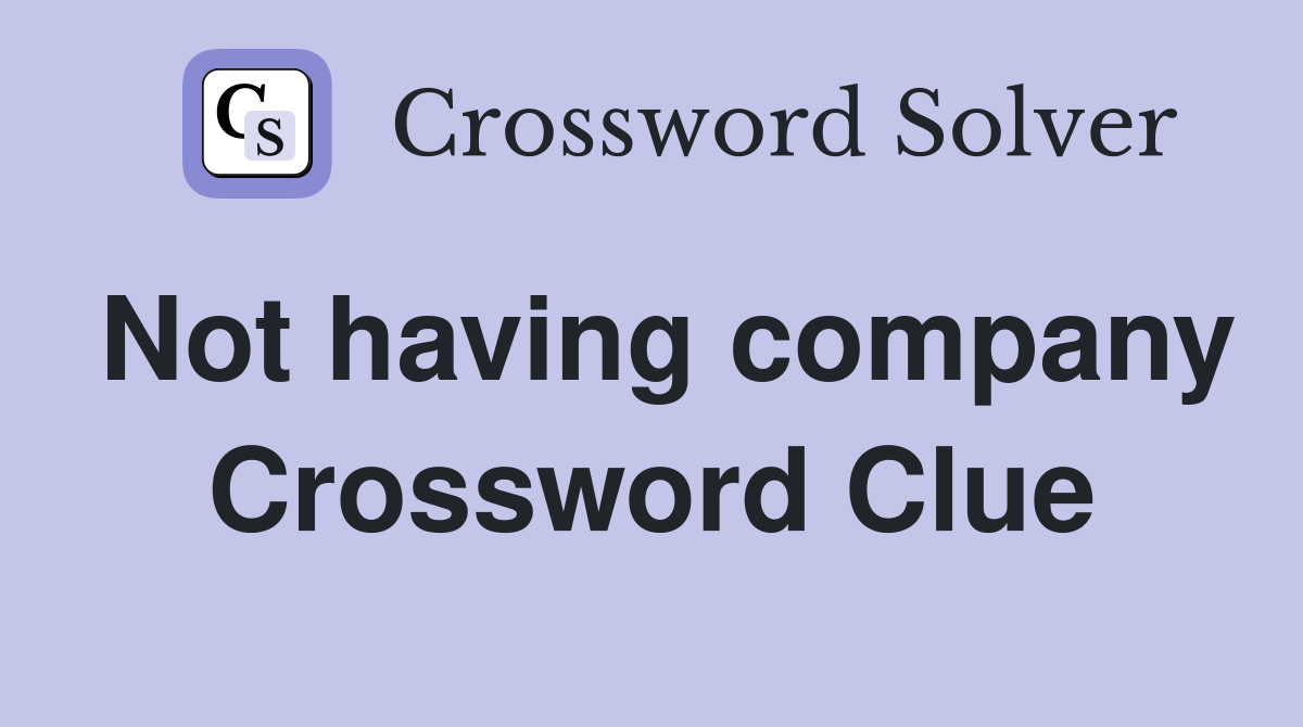 Not having company Crossword Clue