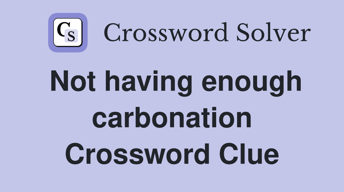 Not having enough carbonation Crossword Clue