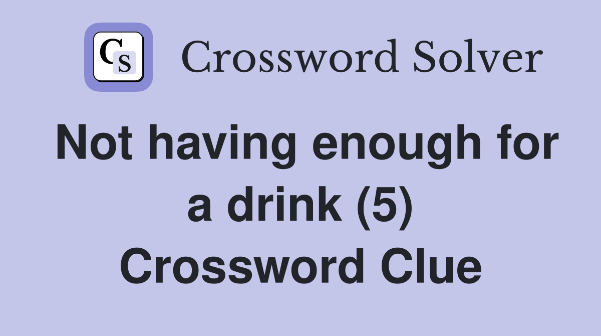 Not having enough for a drink (5) Crossword Clue