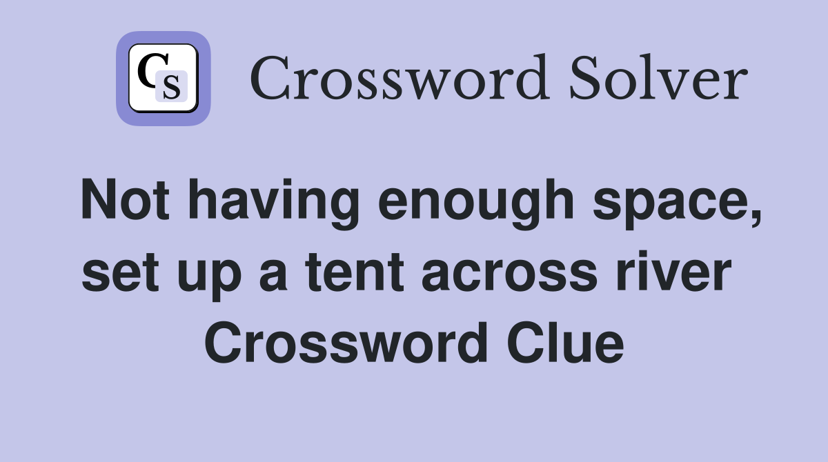 Not having enough space, set up a tent across river  Crossword Clue
