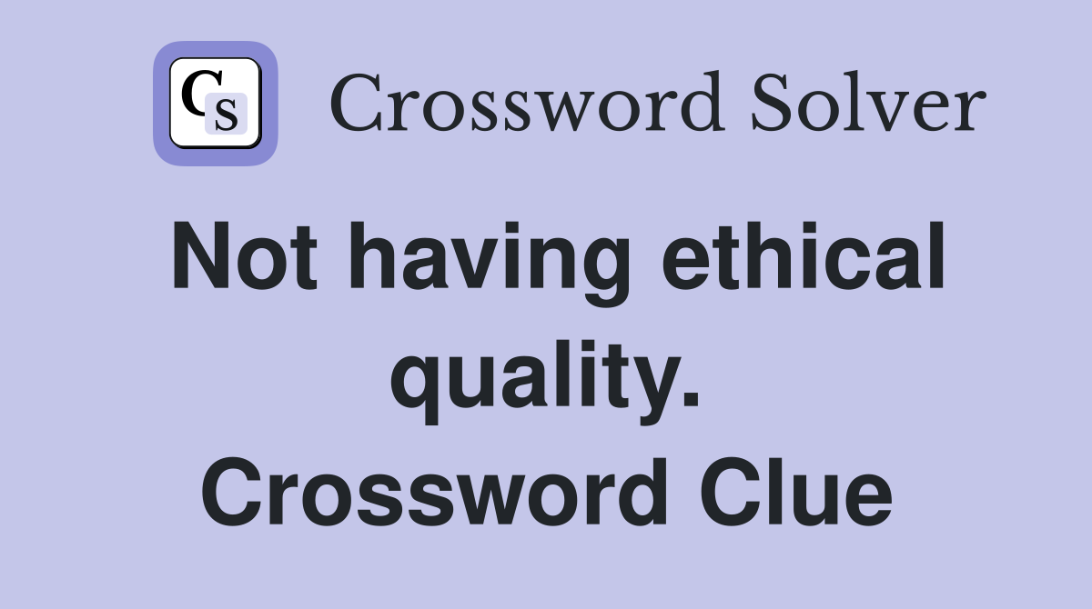 Not having ethical quality. Crossword Clue