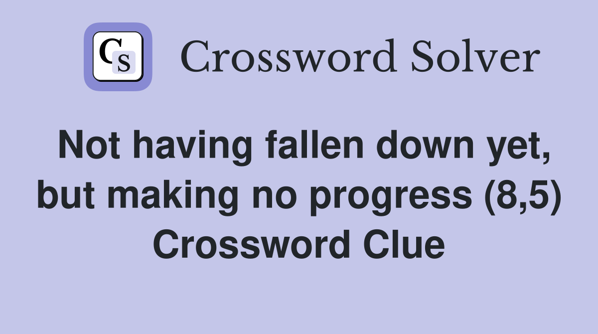 Not having fallen down yet, but making no progress (8,5) Crossword Clue