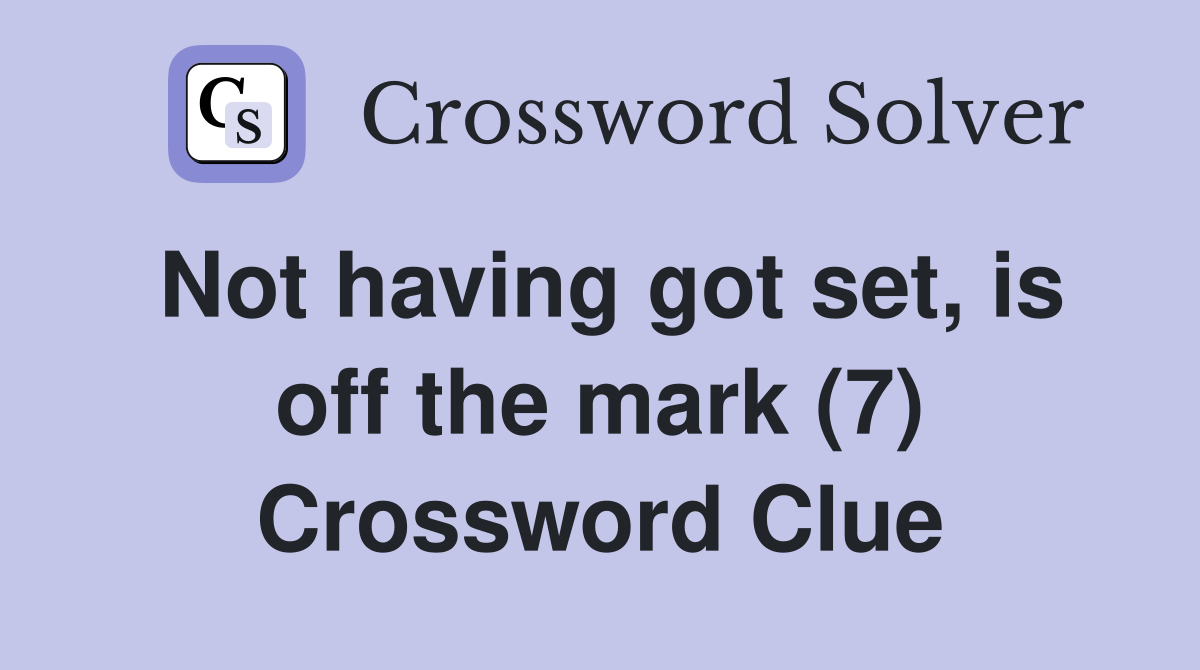 Not having got set, is off the mark (7) Crossword Clue