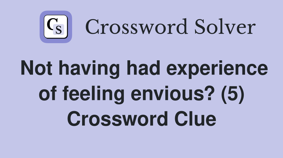 Not having had experience of feeling envious? (5) Crossword Clue