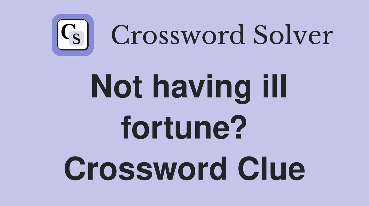 Not having ill fortune? Crossword Clue