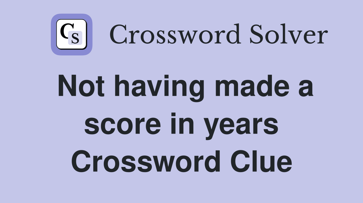Not having made a score in years Crossword Clue