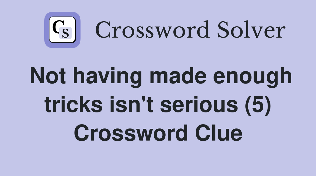 Not having made enough tricks isn't serious (5) Crossword Clue