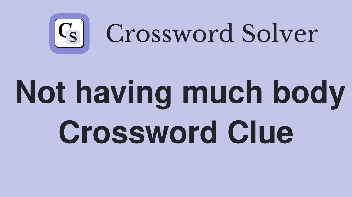 Not having much body Crossword Clue