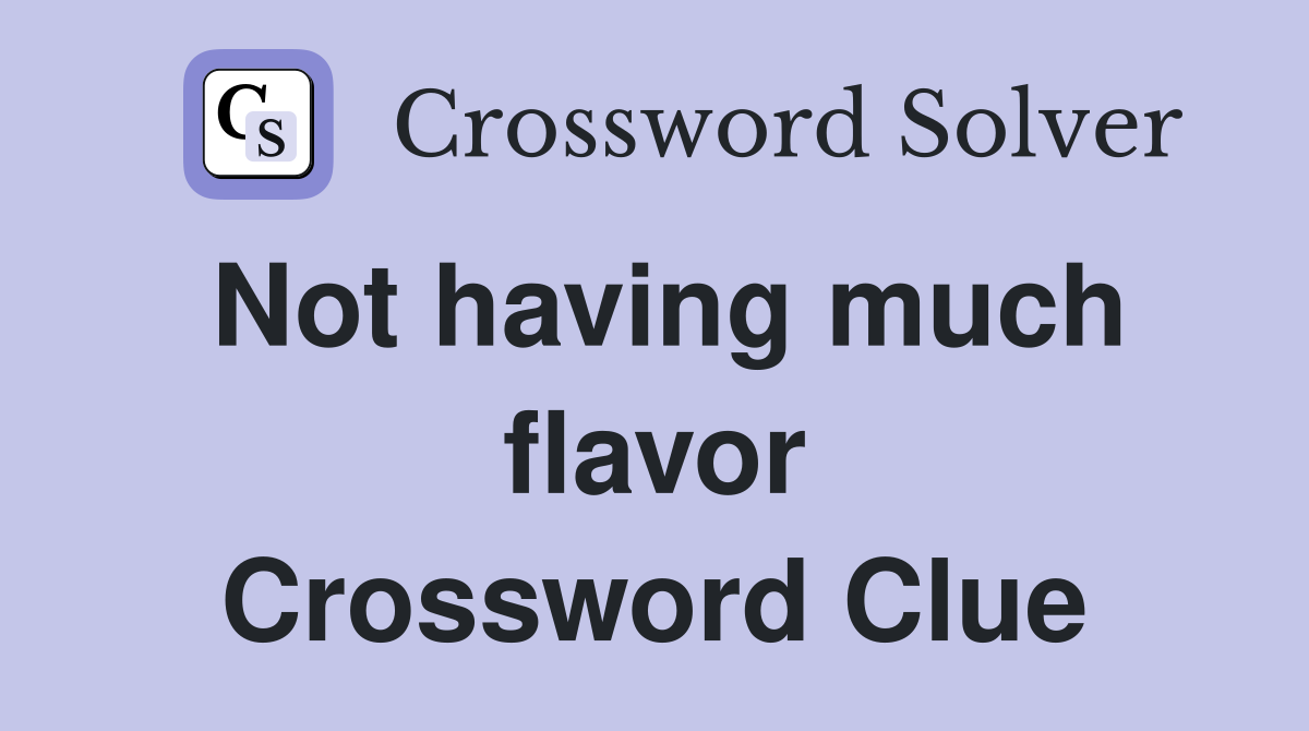 Not having much flavor Crossword Clue