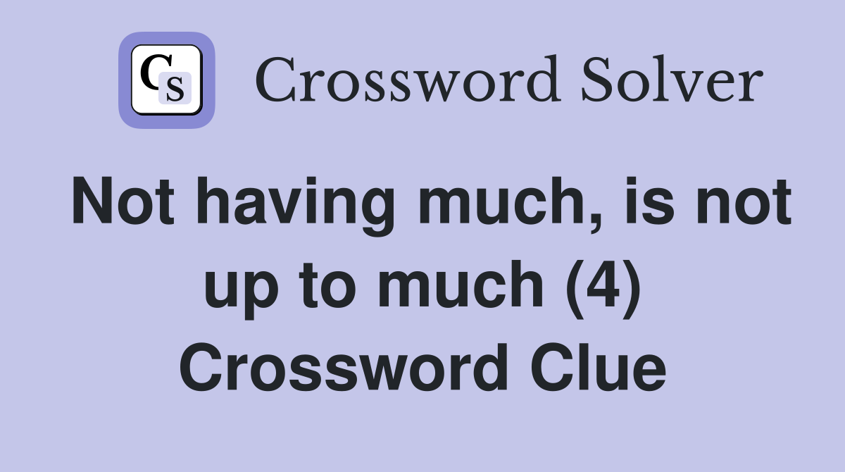 Not having much, is not up to much (4) Crossword Clue