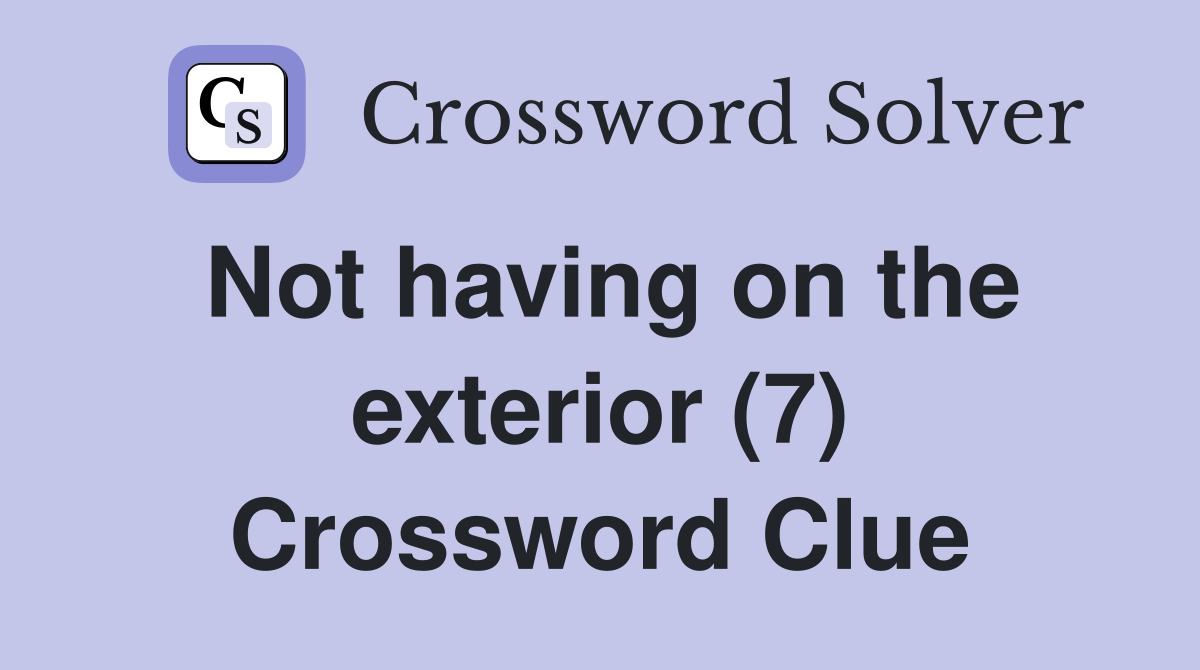 Not having on the exterior (7) Crossword Clue