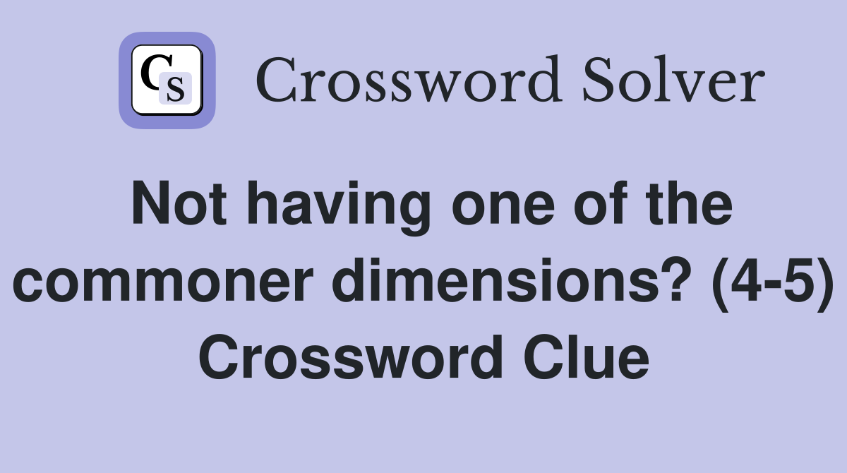 Not having one of the commoner dimensions? (4-5) Crossword Clue