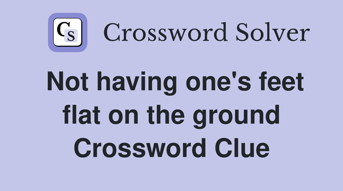 Not having one's feet flat on the ground Crossword Clue
